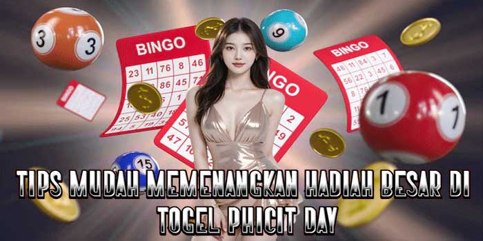 Tips Mudah Memenangkan Hadiah Besar di Togel Phicit Day