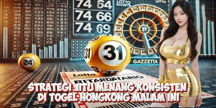Strategi Jitu Menang Konsisten di Togel Hongkong Malam Ini