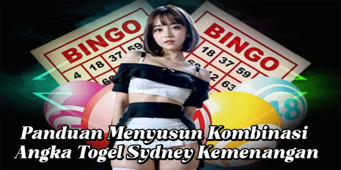 Panduan Menyusun Kombinasi Angka Togel Sydney Kemenangan