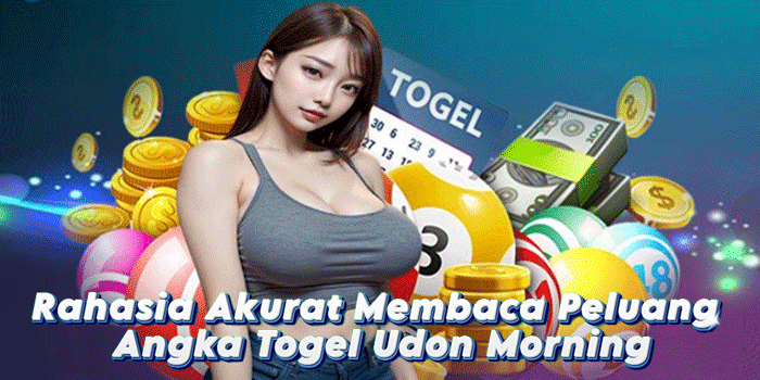 Rahasia Akurat Membaca Peluang Angka Togel Udon Morning