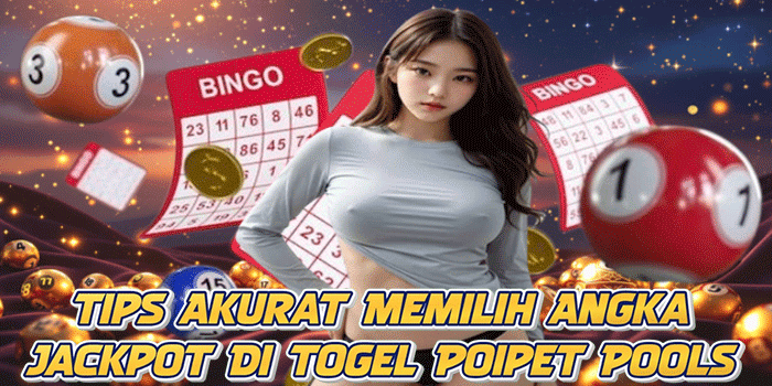 Tips Akurat Memilih Angka Jackpot Di Togel Poipet Pools