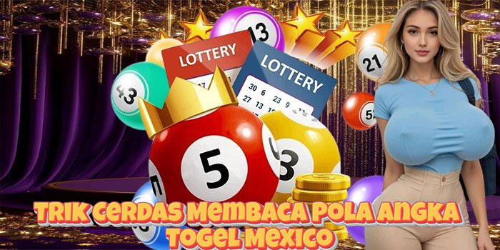 Trik Cerdas Membaca Pola Angka Togel Mexico