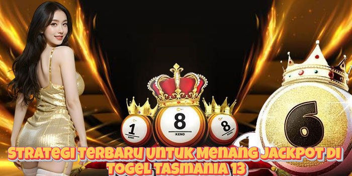 Strategi Terbaru Untuk Menang Jackpot di Togel Tasmania 13 Strategi Terbaru Untuk Menang Jackpot di Togel Tasmania 13