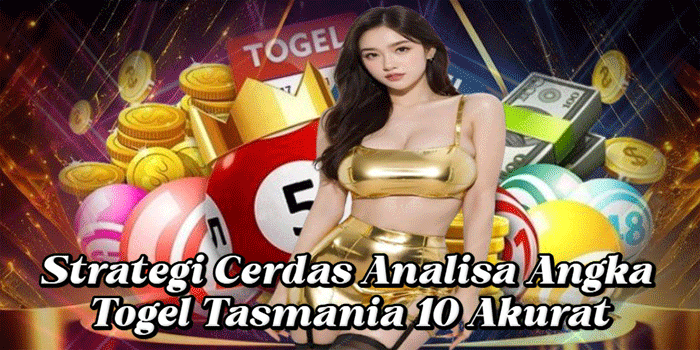 Strategi Cerdas Analisa Angka Togel Tasmania 10 Akurat